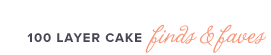 100 Layer Cake Finds & Favorites